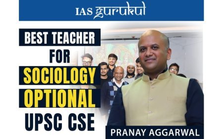 Best Sociology Optional Teacher for UPSC CSE: Why Aspirants Recommend Pranay Aggarwal of IAS Gurukul