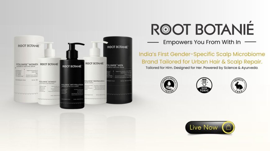 Root Botanié™ Launches India’s First Gender-Specific Scalp Microbiome Haircare Brand for Urban Lifestyles