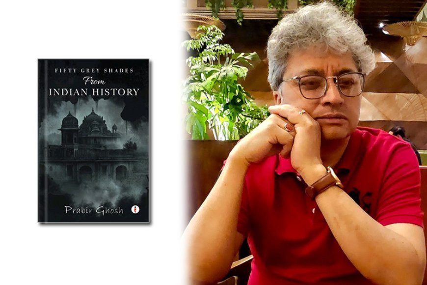 Prabir Ghosh to Release Fifty Grey Shades from Indian History by End of July.