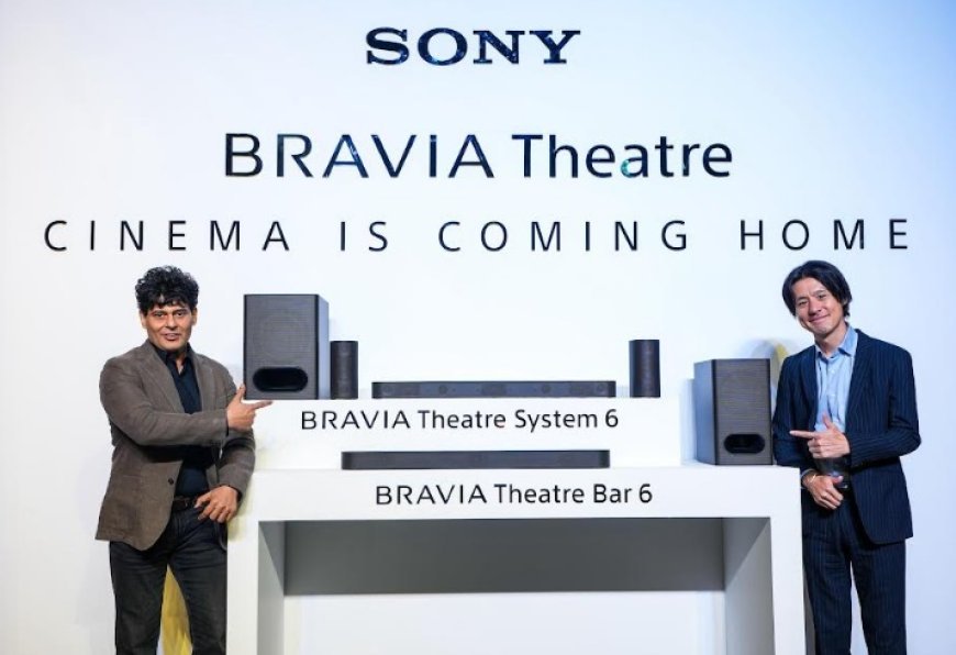 Sony India Redefines 'Cinema is Coming Home' Experience with the Launch of New BRAVIA Theatre System 6 and Bar 6 Soundbars