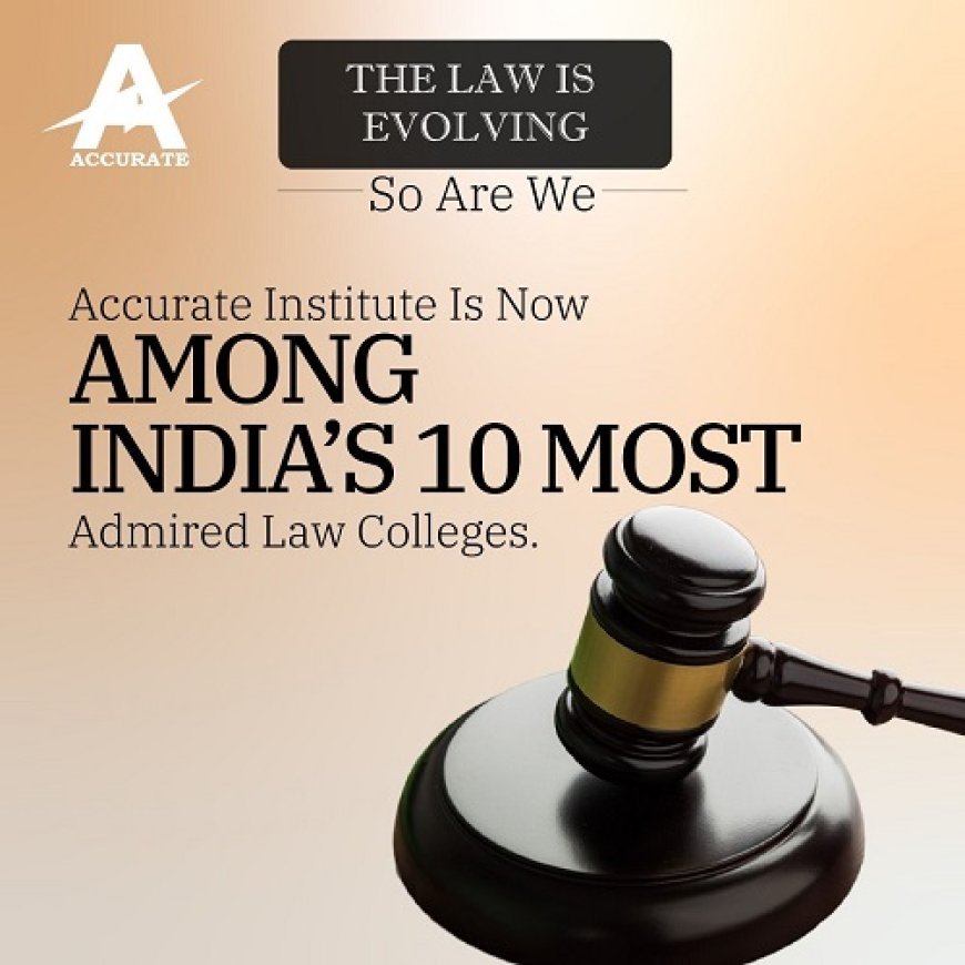 Accurate College of Law Recognised Among India's top 10 Most Admired Law Institutions