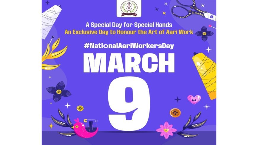 National Aari Workers Day Officially Declared – March 9 to Honour India’s Aari Artisans