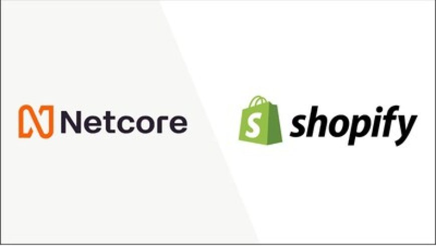 Netcore Cloud Strengthens Partnership With Shopify To Elevate Real-Time Ecommerce Engagement