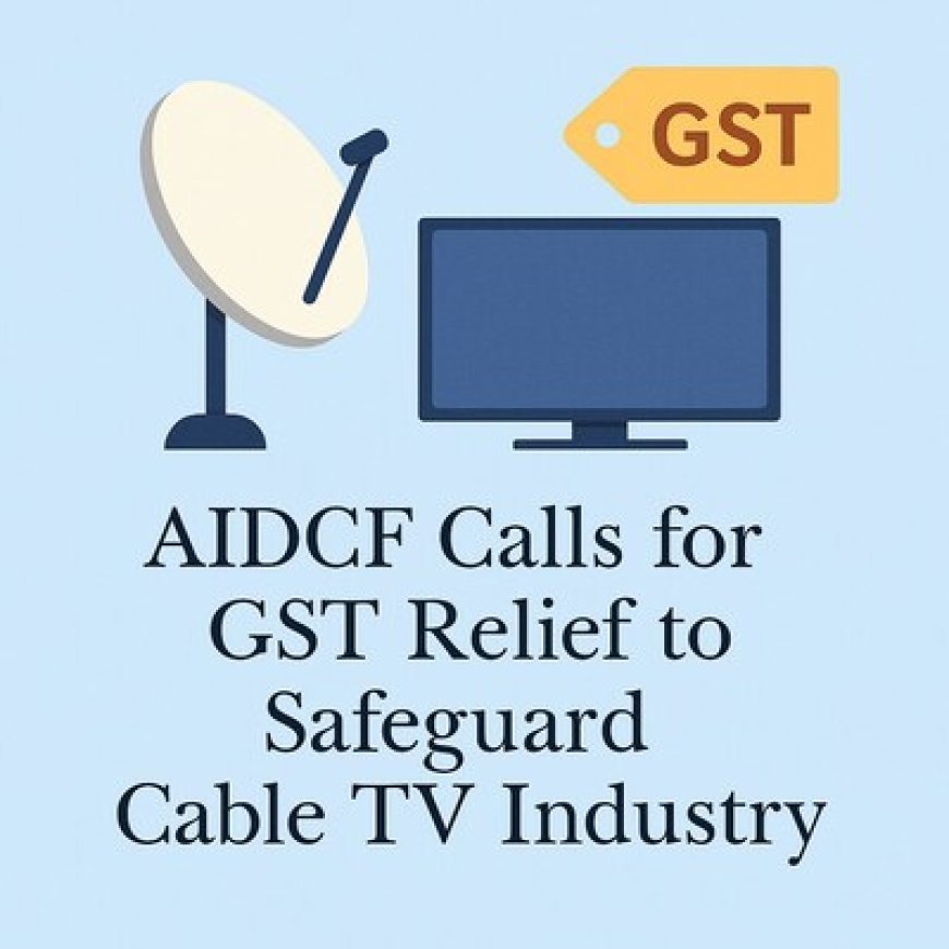 AIDCF Calls for GST Relief to Safeguard Cable TV Industry