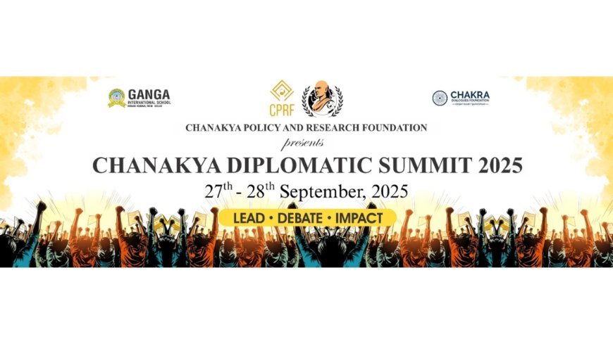 Chanakya Diplomatic Summit 2025 to Focus on Youth, Diplomacy and Global Leadership