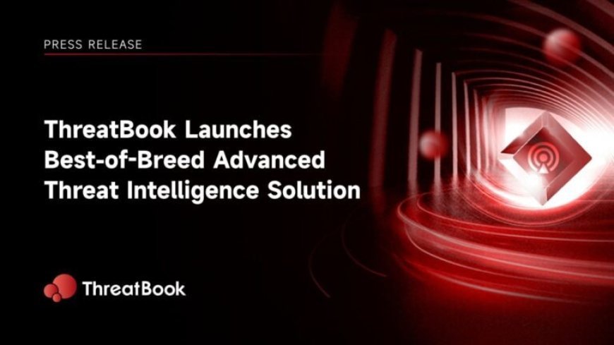 ThreatBook Launches Best-of-Breed Advanced Threat Intelligence Solution