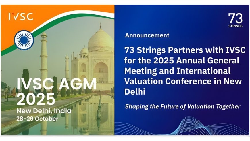73 Strings Partners with IVSC for the 2025 Annual General Meeting and International Valuation Conference in New Delhi