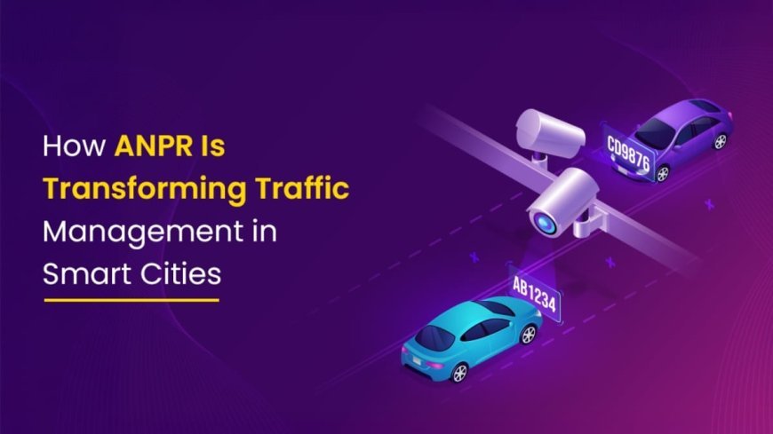 How ANPR Is Transforming Traffic Management in Smart Cities