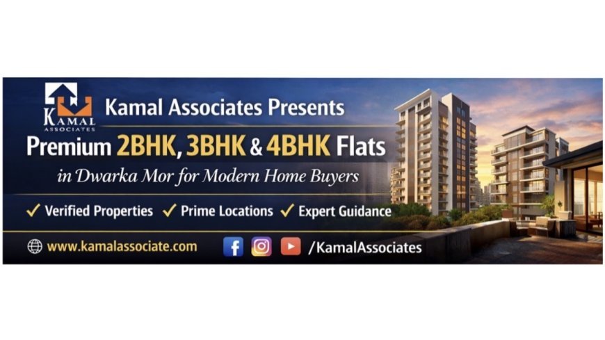 Kamal Associates Presents Premium 2BHK, 3BHK & 4BHK Flat in Dwarka Mor for Modern Home Buyers