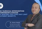Early Surgical Intervention in Parkinson’s Disease: Why Waiting Too Long May Limit Treatment Benefits? – Dr. Naren Nayak
