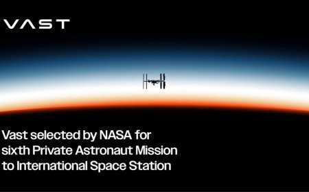 Vast Selected by NASA for Sixth Private Astronaut Mission to International Space Station