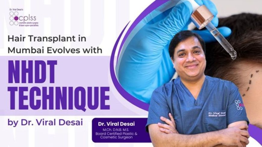 Hair Transplant in Mumbai Evolves with NHDT Technique by Dr. Viral Desai