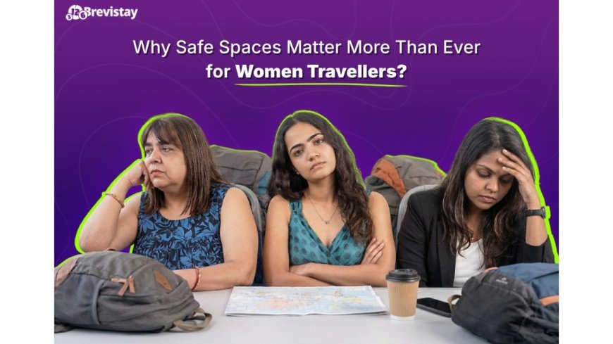 Women on the Move: Why Safe Spaces Matter More Than Ever for Women Travellers