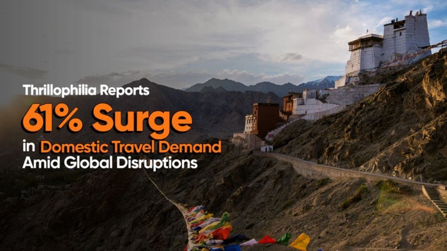 Thrillophilia Reports 61% Surge in Domestic Travel Demand Amid Global Disruptions